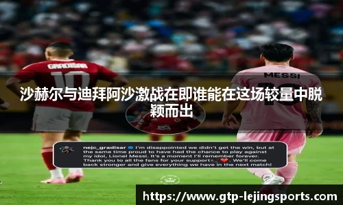 沙赫尔与迪拜阿沙激战在即谁能在这场较量中脱颖而出